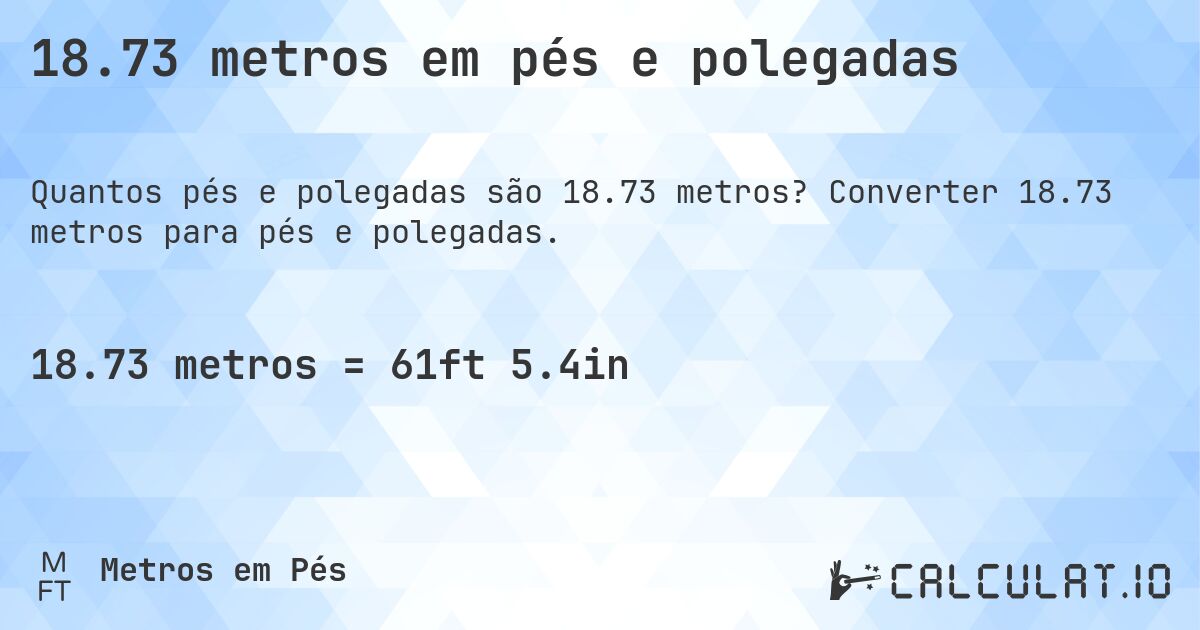 18.73 metros em pés e polegadas. Converter 18.73 metros para pés e polegadas.