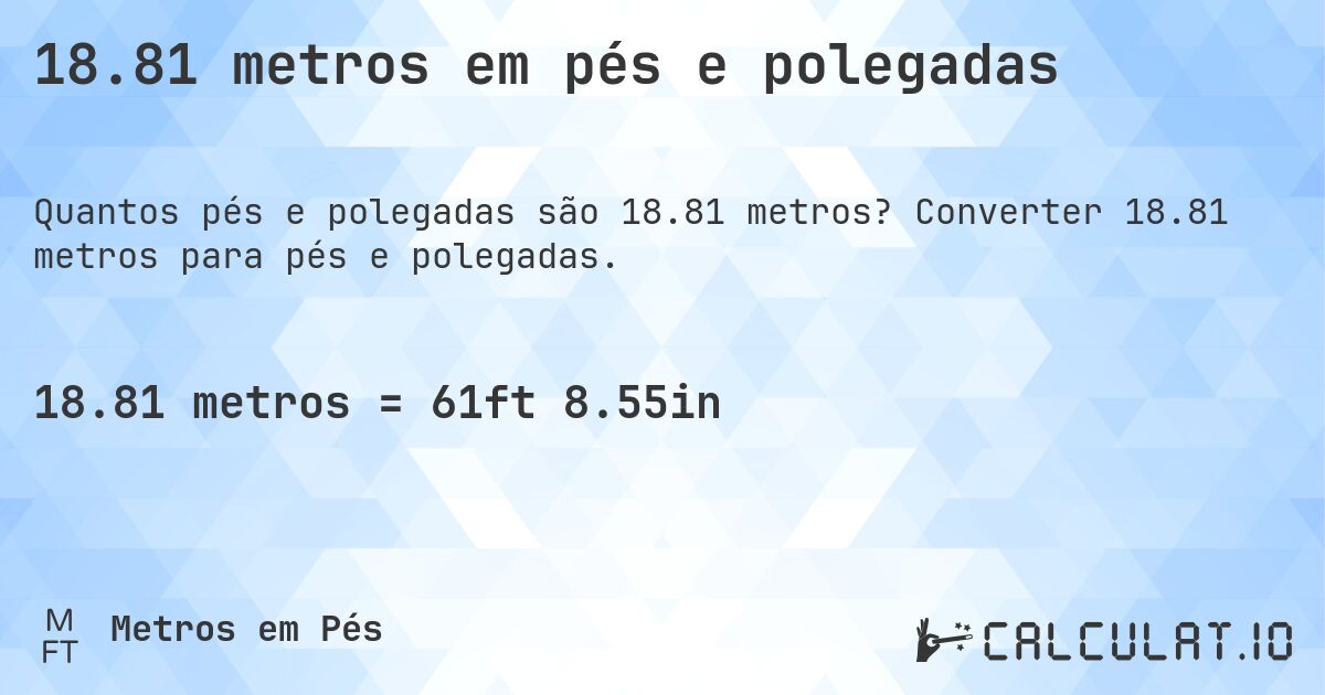 18.81 metros em pés e polegadas. Converter 18.81 metros para pés e polegadas.