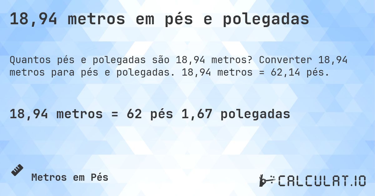 18,94 metros em pés e polegadas. Converter 18,94 metros para pés e polegadas. 18,94 metros = 62,14 pés.