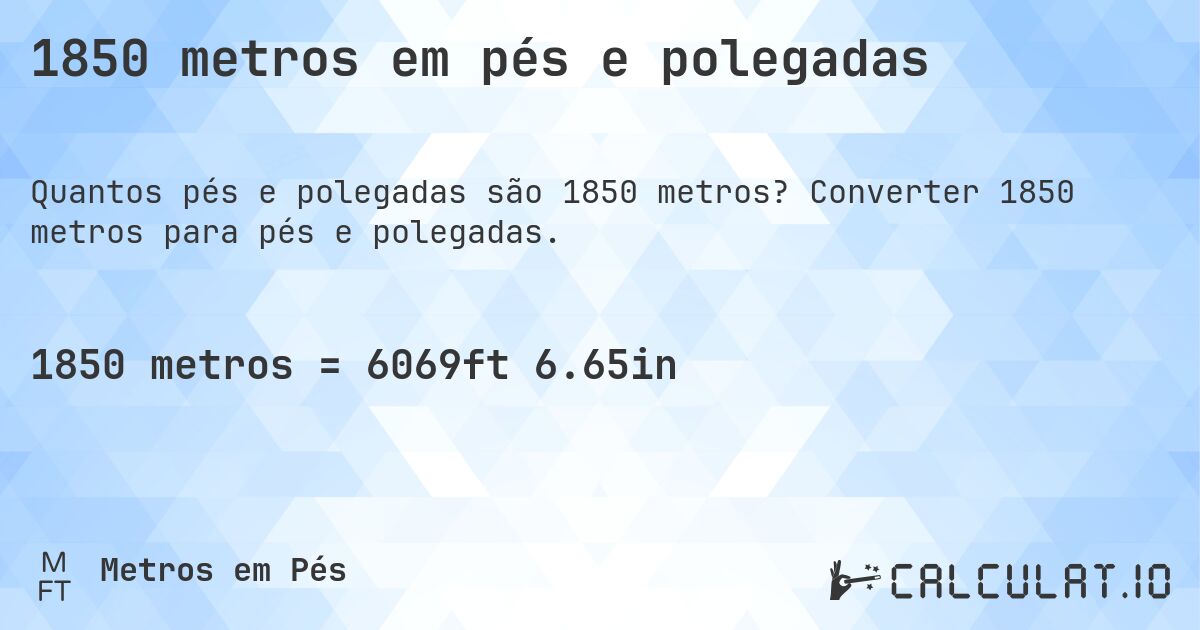 1850 metros em pés e polegadas. Converter 1850 metros para pés e polegadas.