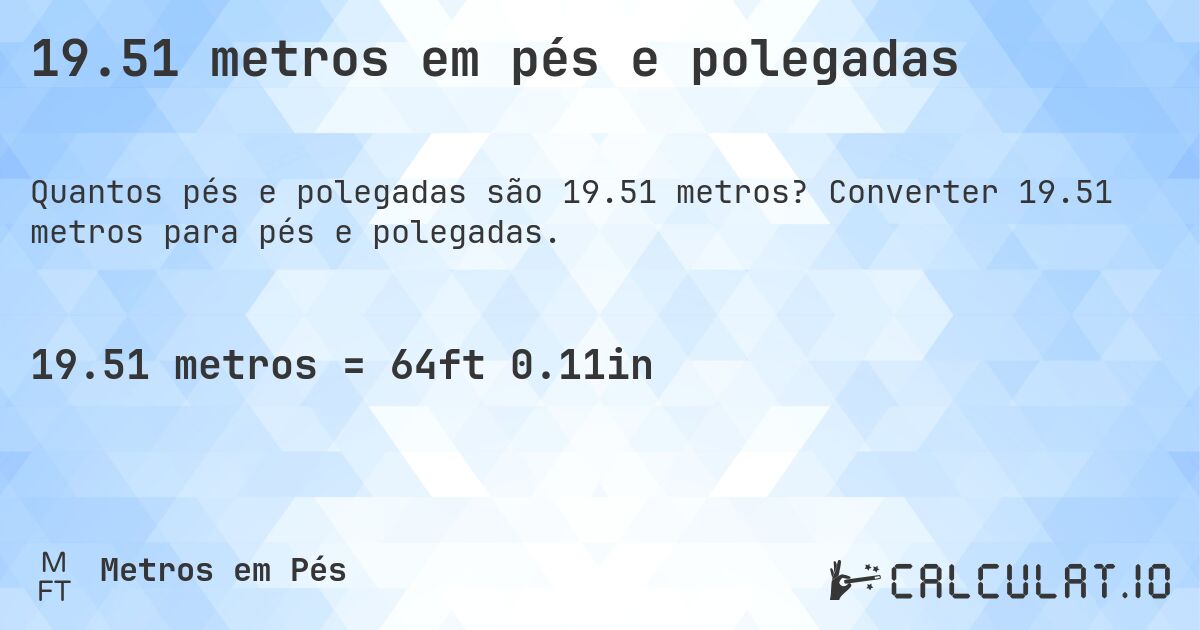 19.51 metros em pés e polegadas. Converter 19.51 metros para pés e polegadas.