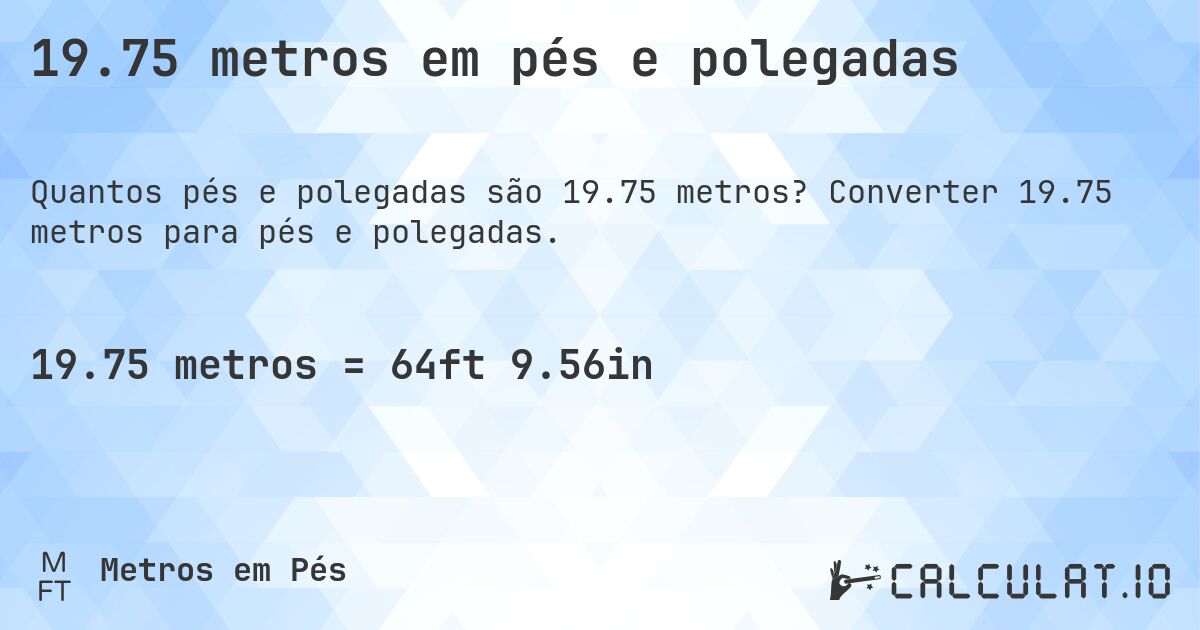 19.75 metros em pés e polegadas. Converter 19.75 metros para pés e polegadas.