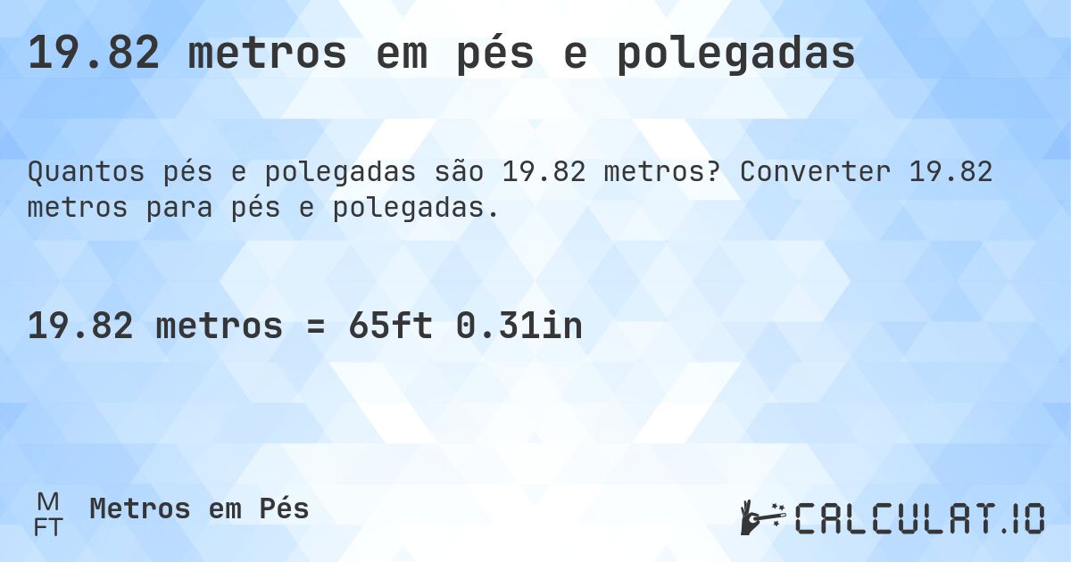 19.82 metros em pés e polegadas. Converter 19.82 metros para pés e polegadas.