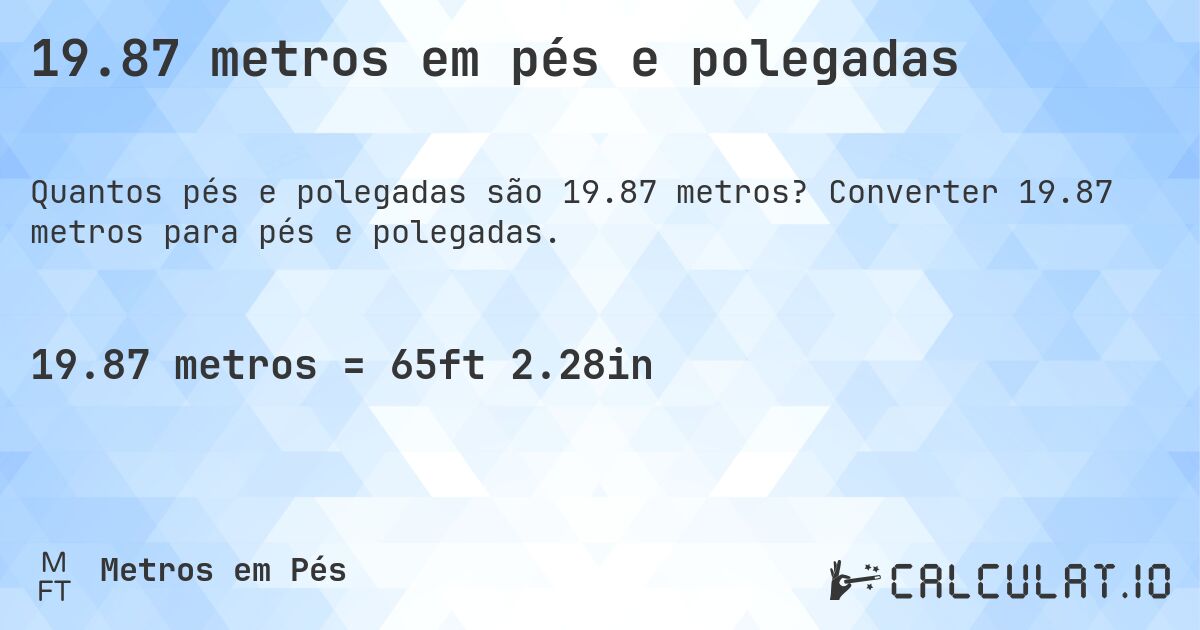19.87 metros em pés e polegadas. Converter 19.87 metros para pés e polegadas.