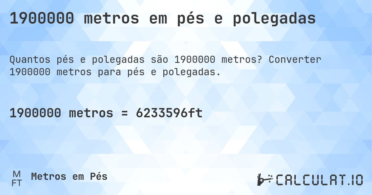 1900000 metros em pés e polegadas. Converter 1900000 metros para pés e polegadas.