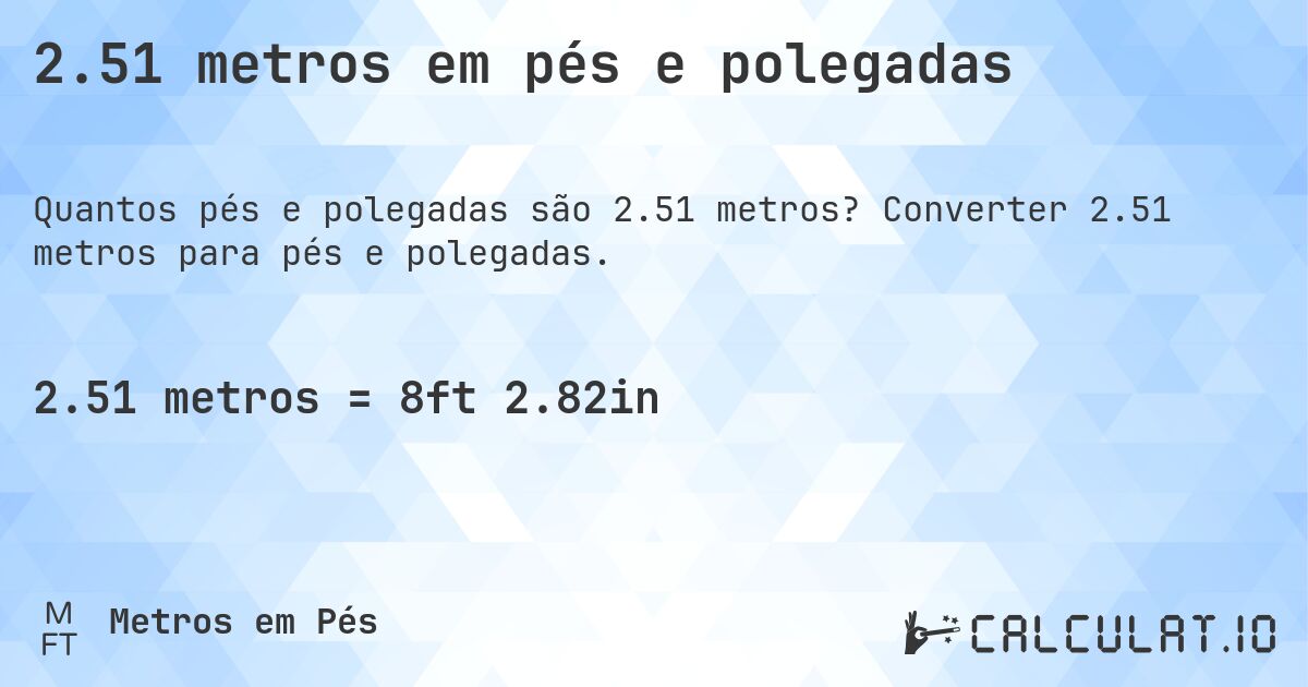 2.51 metros em pés e polegadas. Converter 2.51 metros para pés e polegadas.