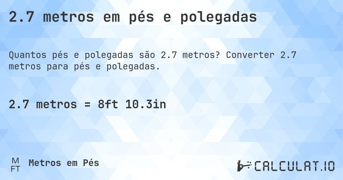 2.7 metros em pés e polegadas. Converter 2.7 metros para pés e polegadas.