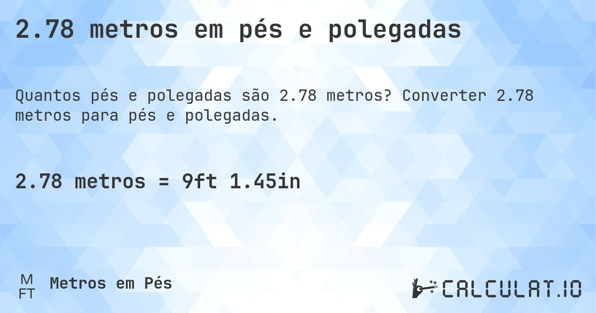 2.78 metros em pés e polegadas. Converter 2.78 metros para pés e polegadas.