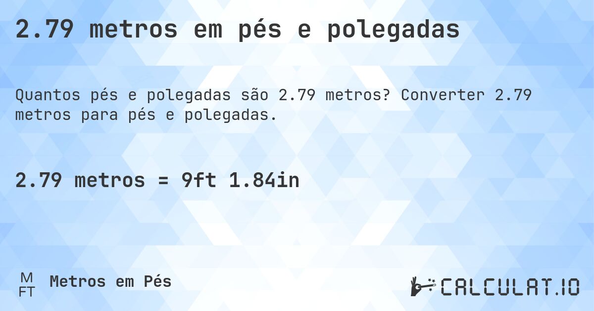 2.79 metros em pés e polegadas. Converter 2.79 metros para pés e polegadas.