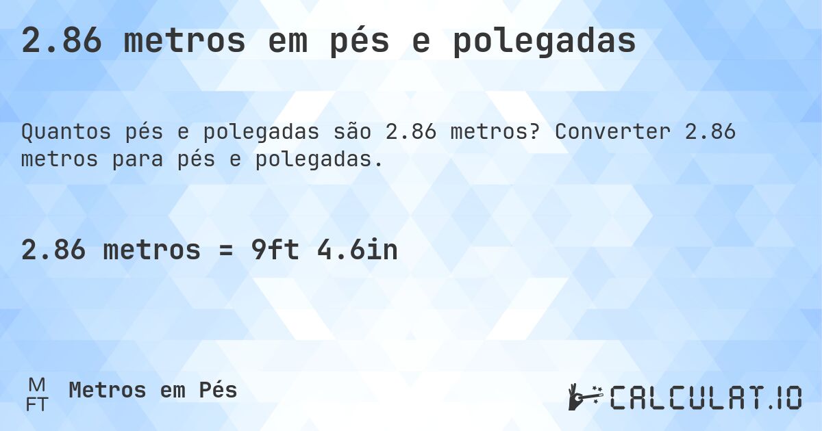 2.86 metros em pés e polegadas. Converter 2.86 metros para pés e polegadas.