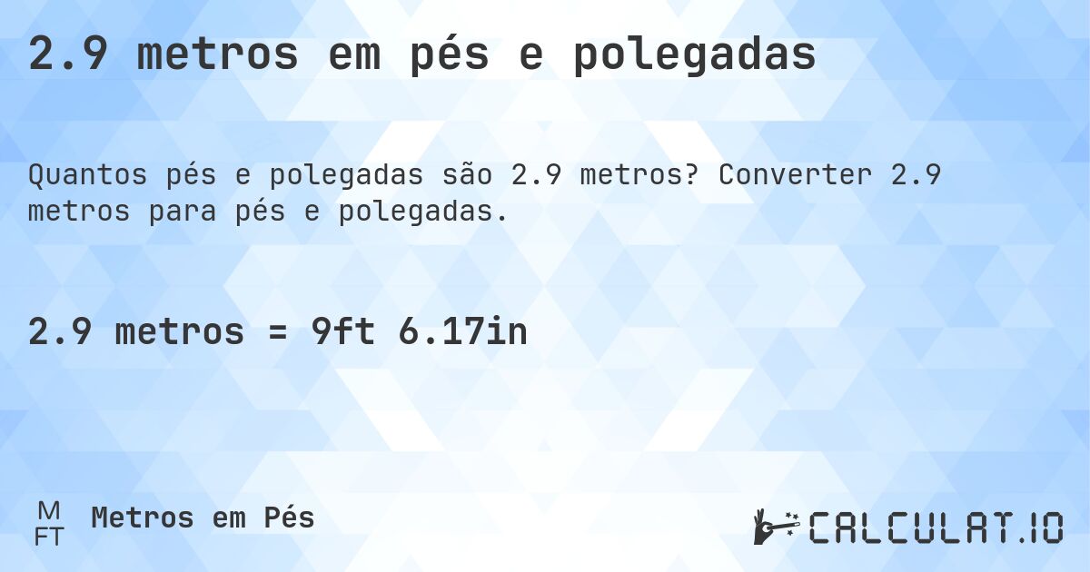 2.9 metros em pés e polegadas. Converter 2.9 metros para pés e polegadas.