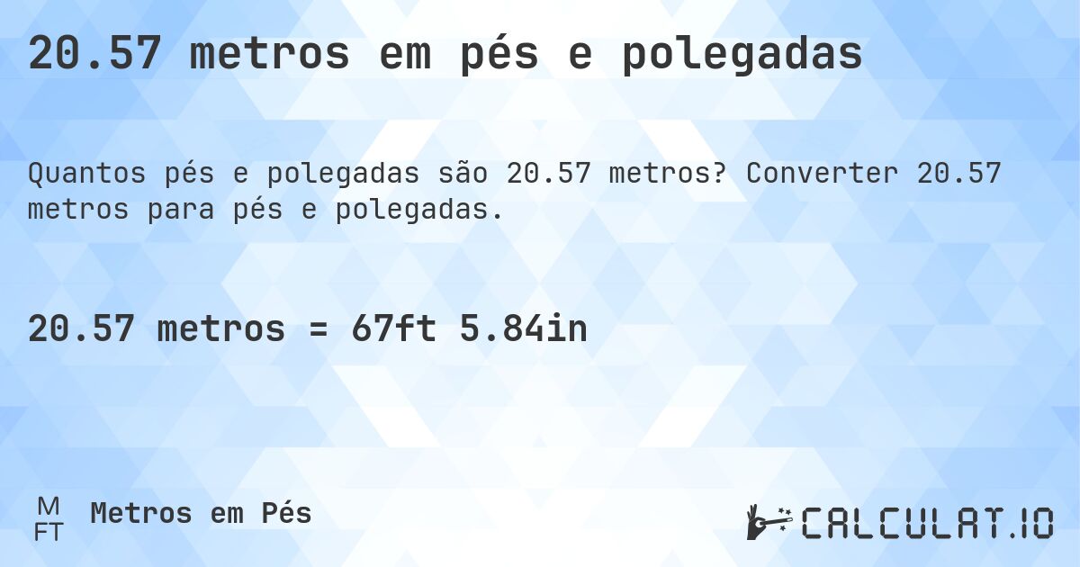 20.57 metros em pés e polegadas. Converter 20.57 metros para pés e polegadas.