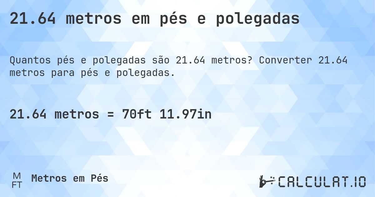 21.64 metros em pés e polegadas. Converter 21.64 metros para pés e polegadas.