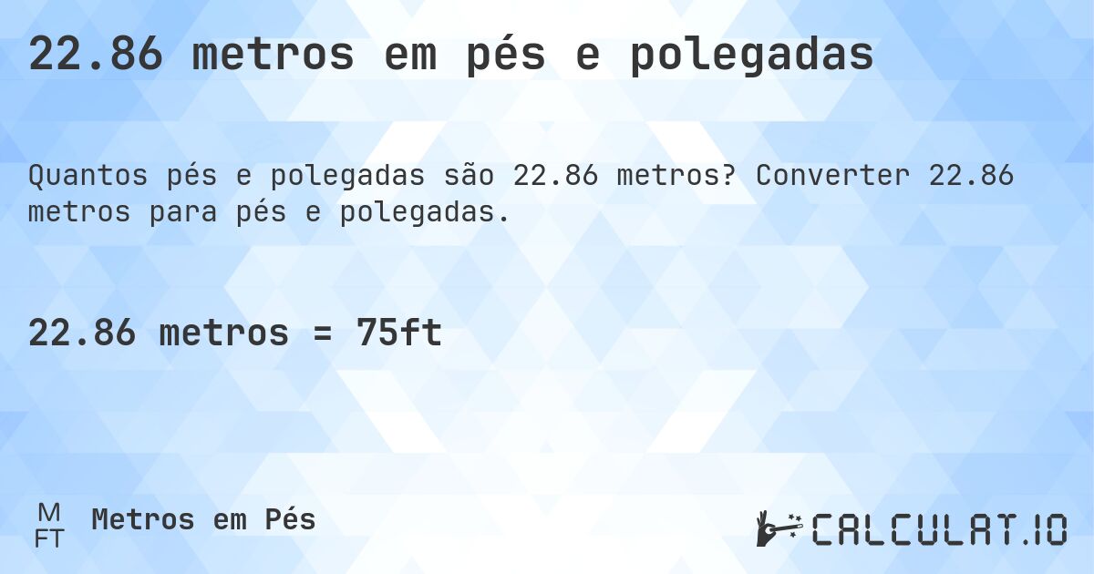22.86 metros em pés e polegadas. Converter 22.86 metros para pés e polegadas.