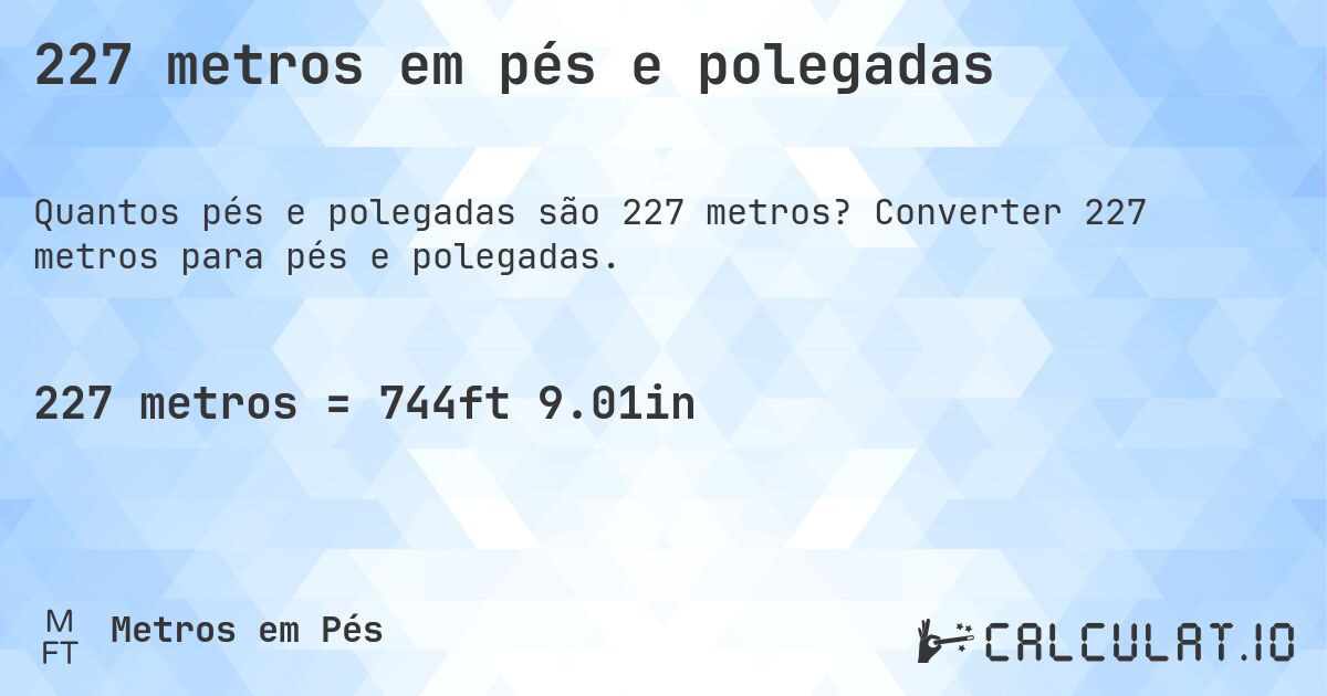 227 metros em pés e polegadas. Converter 227 metros para pés e polegadas.
