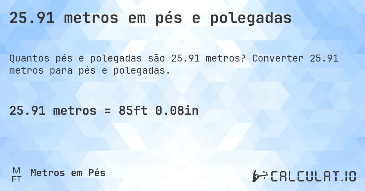 25.91 metros em pés e polegadas. Converter 25.91 metros para pés e polegadas.