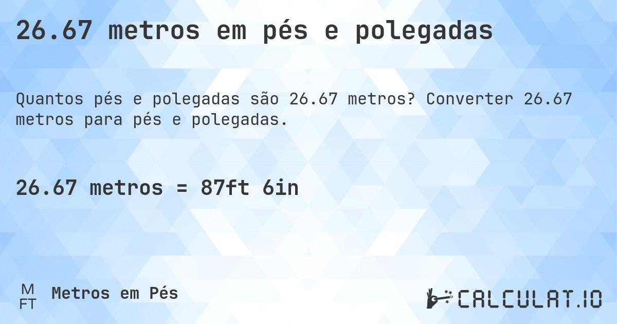 26.67 metros em pés e polegadas. Converter 26.67 metros para pés e polegadas.