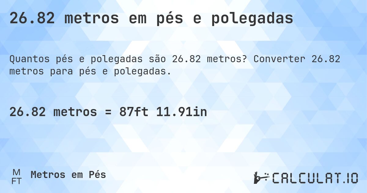26.82 metros em pés e polegadas. Converter 26.82 metros para pés e polegadas.