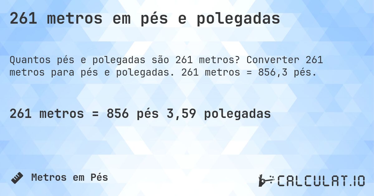 261 metros em pés e polegadas. Converter 261 metros para pés e polegadas. 261 metros = 856,3 pés.
