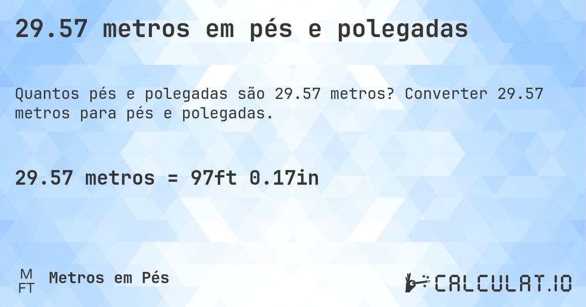 29.57 metros em pés e polegadas. Converter 29.57 metros para pés e polegadas.