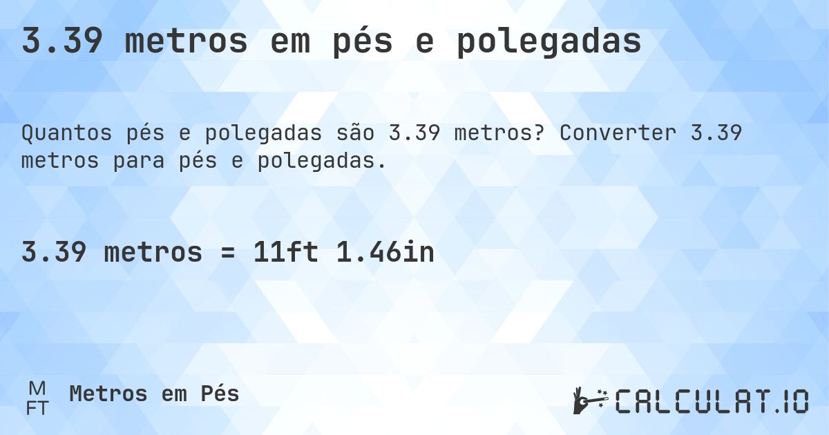 3.39 metros em pés e polegadas. Converter 3.39 metros para pés e polegadas.