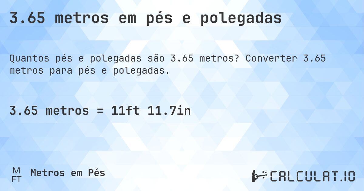 3.65 metros em pés e polegadas. Converter 3.65 metros para pés e polegadas.