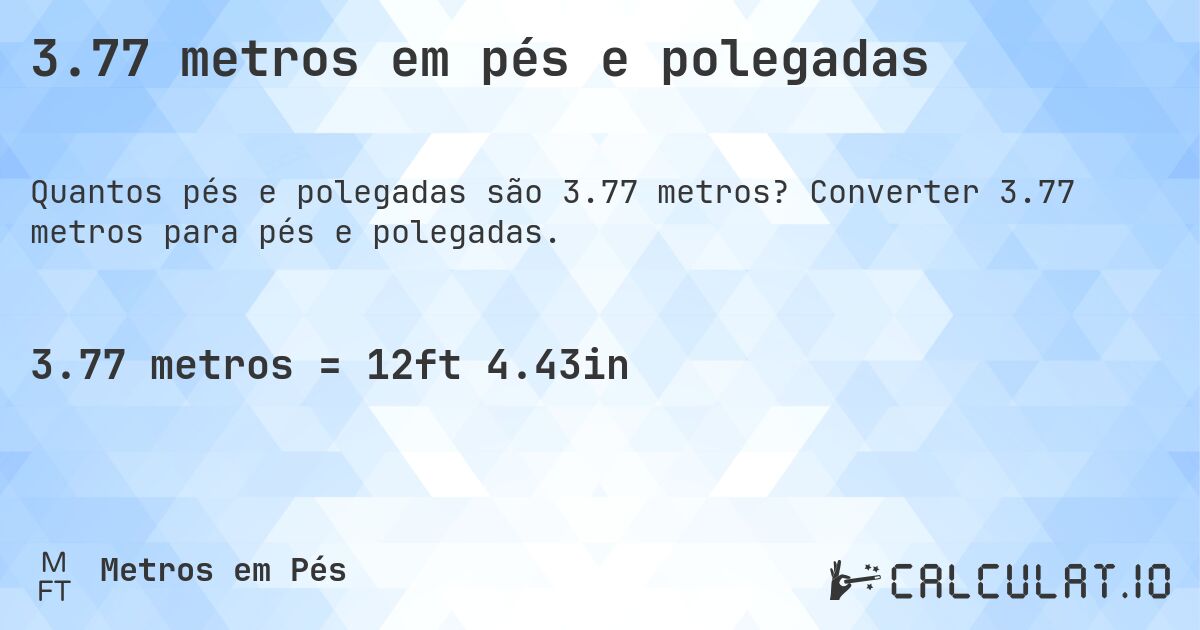 3.77 metros em pés e polegadas. Converter 3.77 metros para pés e polegadas.