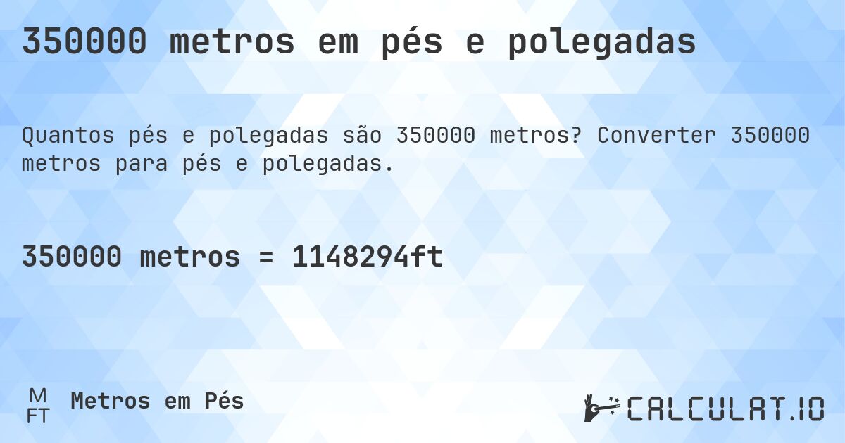 350000 metros em pés e polegadas. Converter 350000 metros para pés e polegadas.