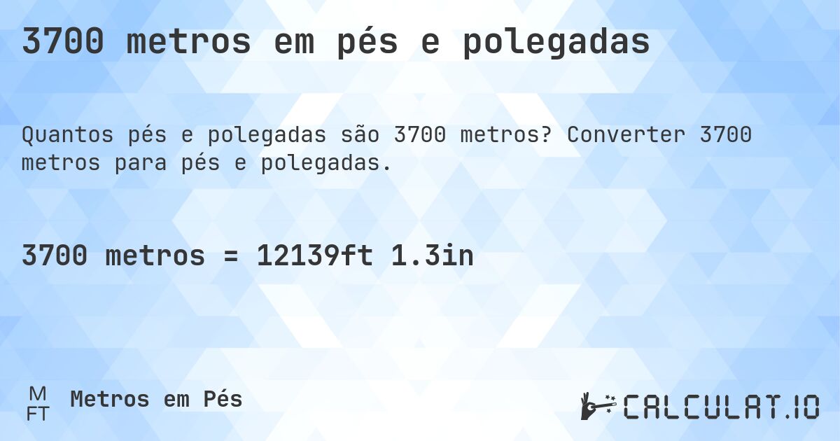 3700 metros em pés e polegadas. Converter 3700 metros para pés e polegadas.