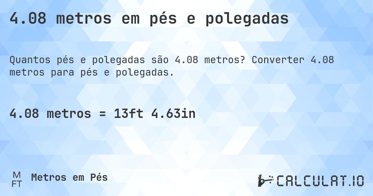 4.08 metros em pés e polegadas. Converter 4.08 metros para pés e polegadas.