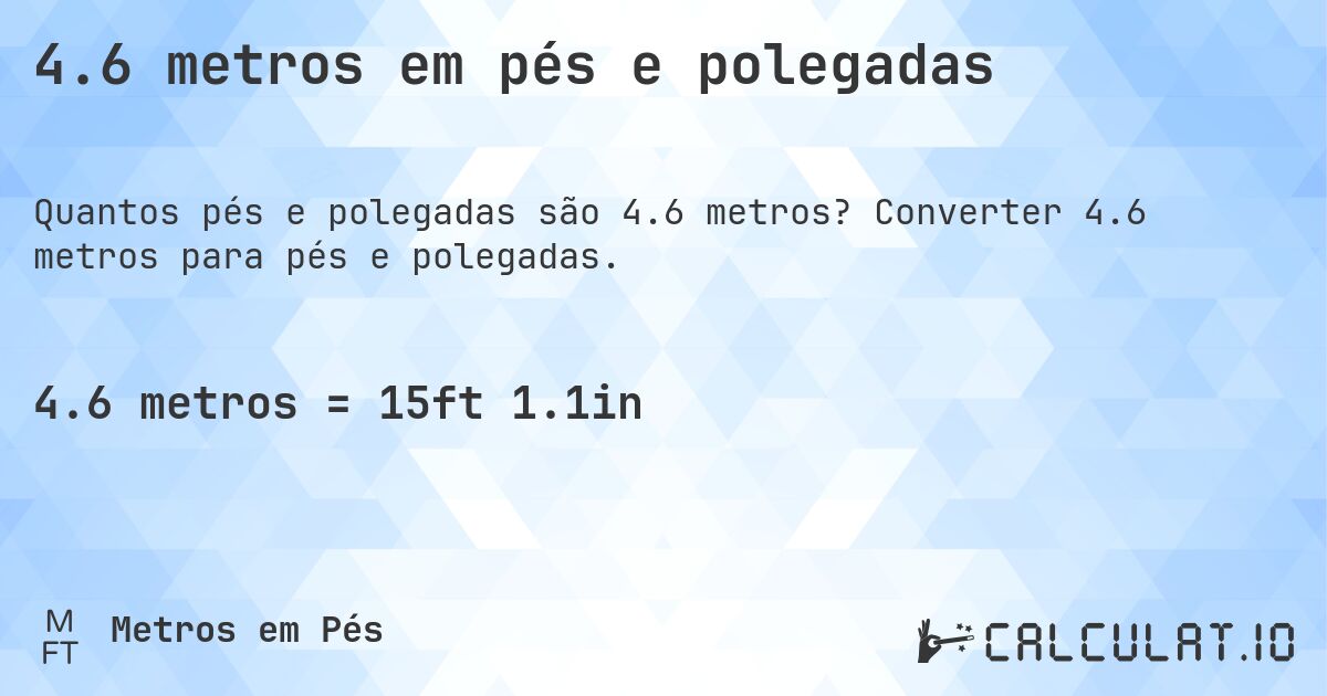4.6 metros em pés e polegadas. Converter 4.6 metros para pés e polegadas.