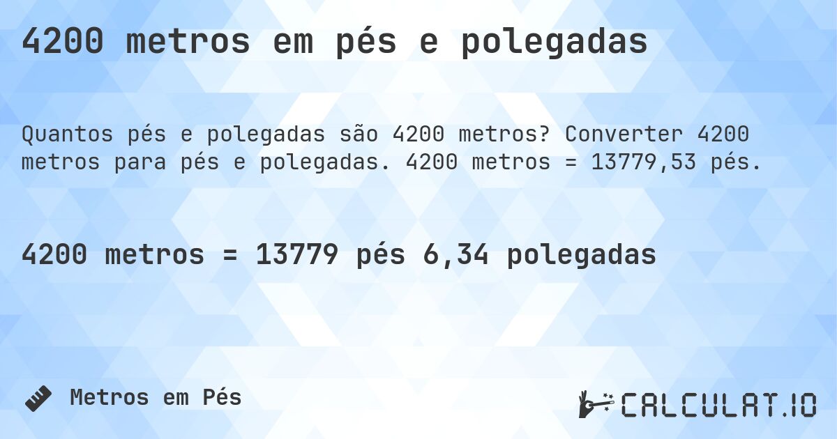 4200 metros em pés e polegadas. Converter 4200 metros para pés e polegadas. 4200 metros = 13779,53 pés.