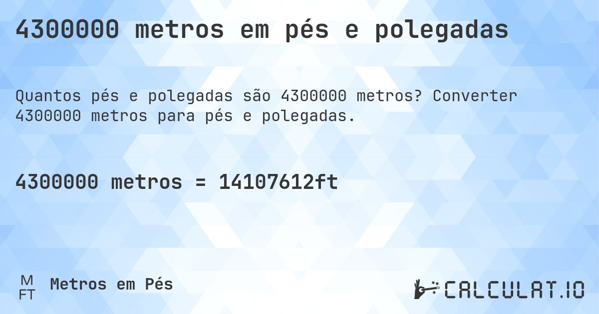 4300000 metros em pés e polegadas. Converter 4300000 metros para pés e polegadas.