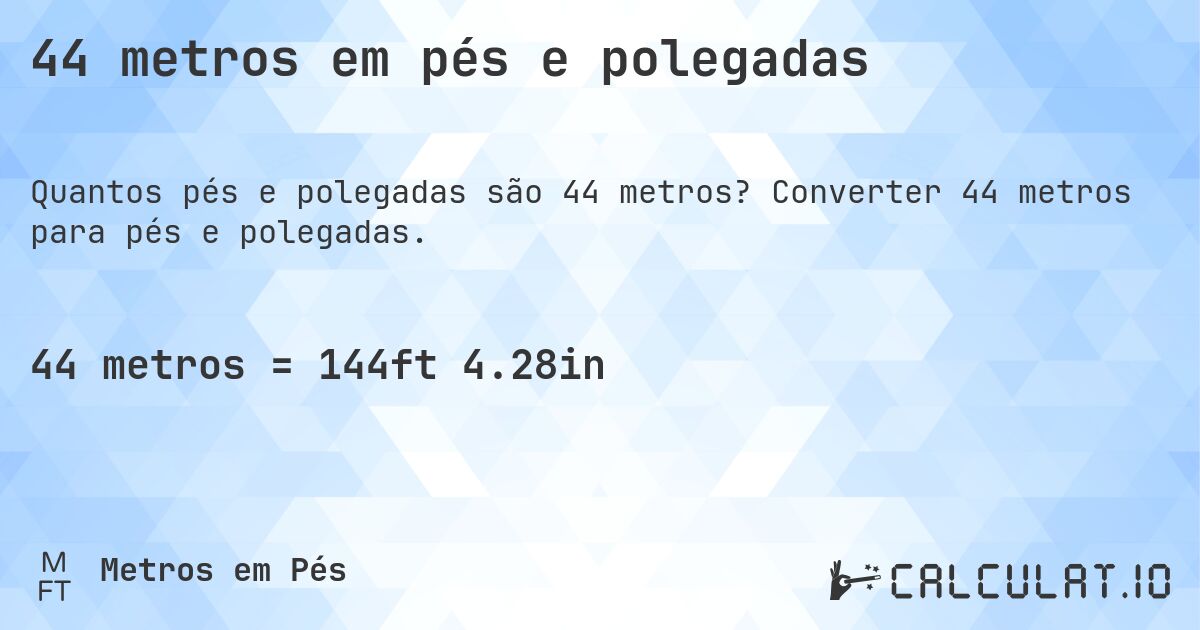 44 metros em pés e polegadas. Converter 44 metros para pés e polegadas.