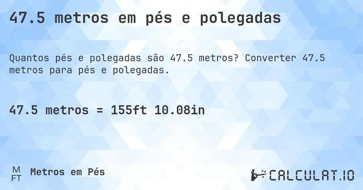 47.5 metros em pés e polegadas. Converter 47.5 metros para pés e polegadas.