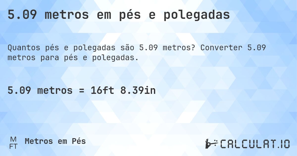 5.09 metros em pés e polegadas. Converter 5.09 metros para pés e polegadas.