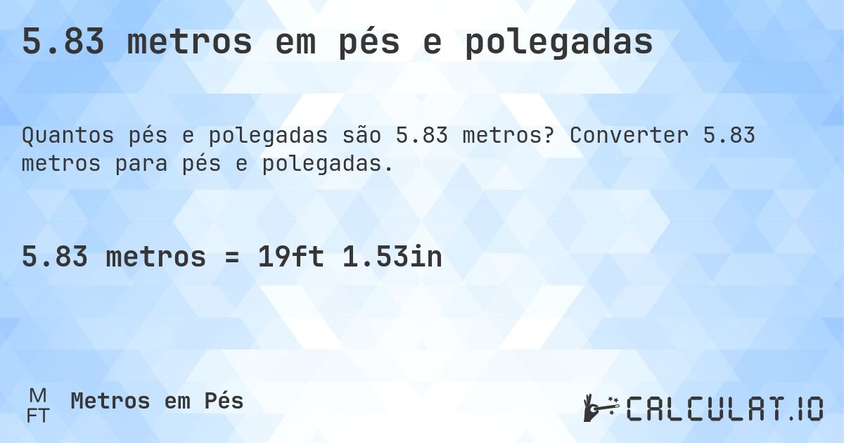 5.83 metros em pés e polegadas. Converter 5.83 metros para pés e polegadas.