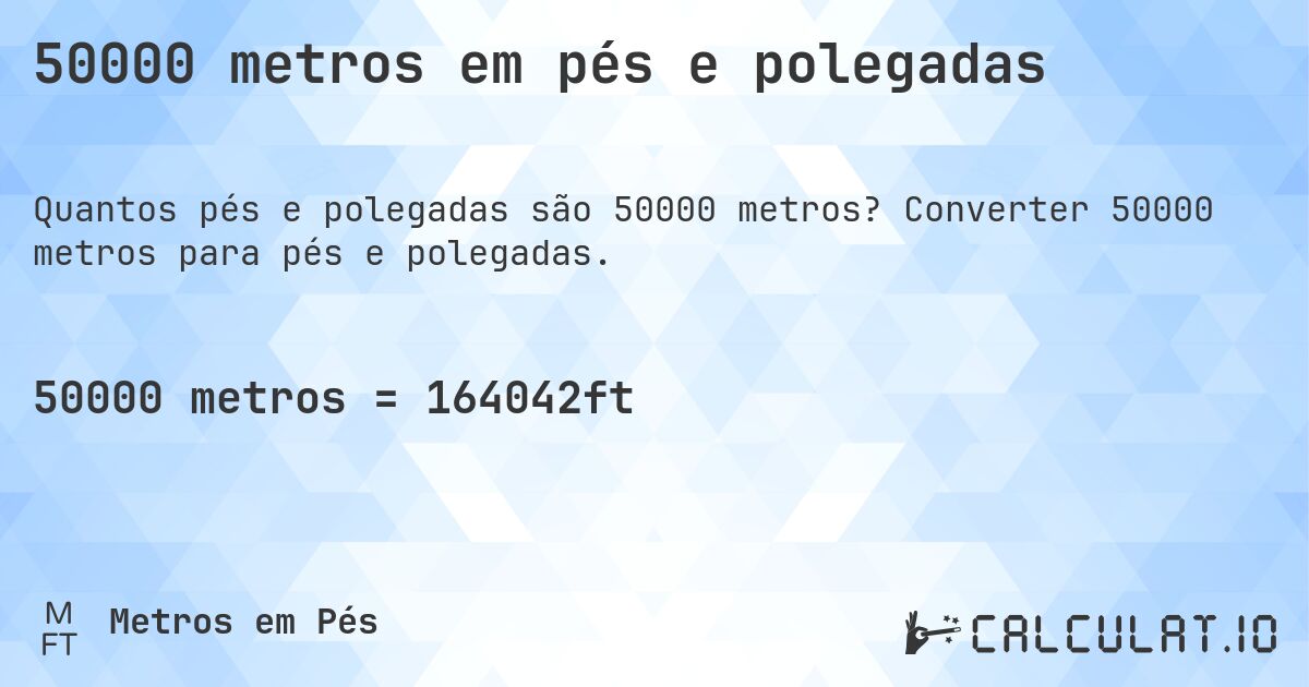 50000 metros em pés e polegadas. Converter 50000 metros para pés e polegadas.