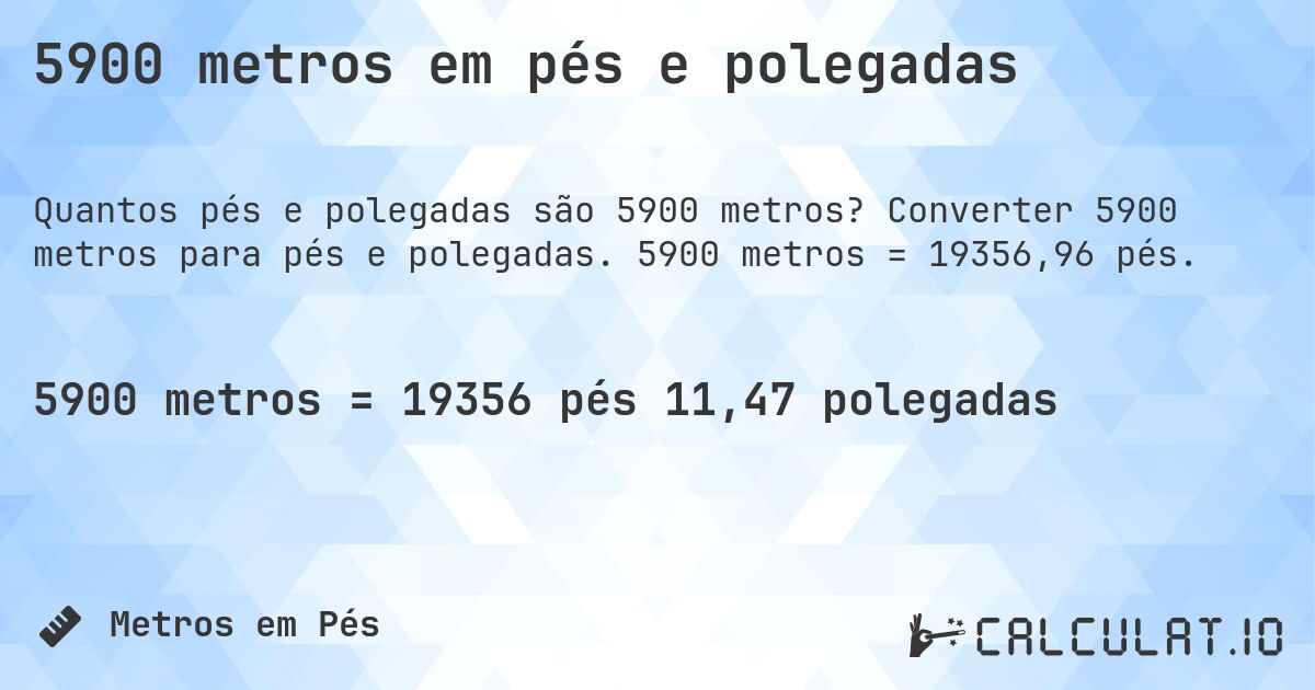 5900 metros em pés e polegadas. Converter 5900 metros para pés e polegadas. 5900 metros = 19356,96 pés.