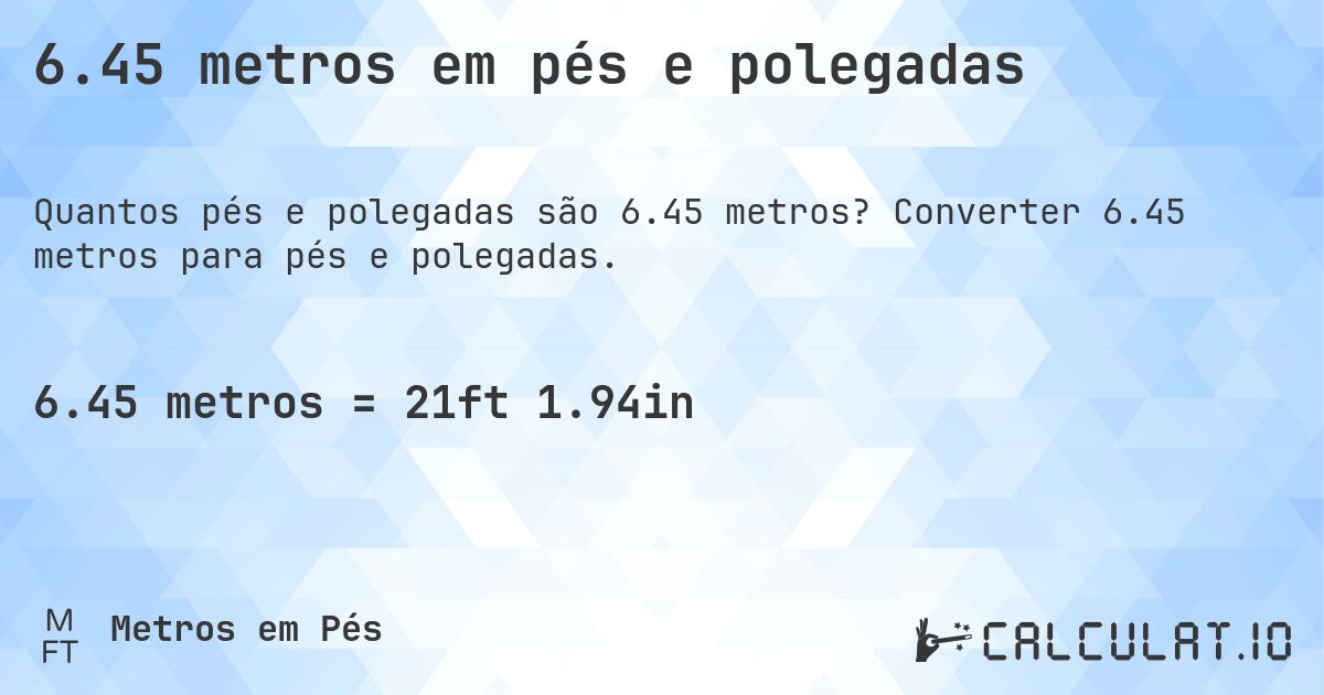 6.45 metros em pés e polegadas. Converter 6.45 metros para pés e polegadas.