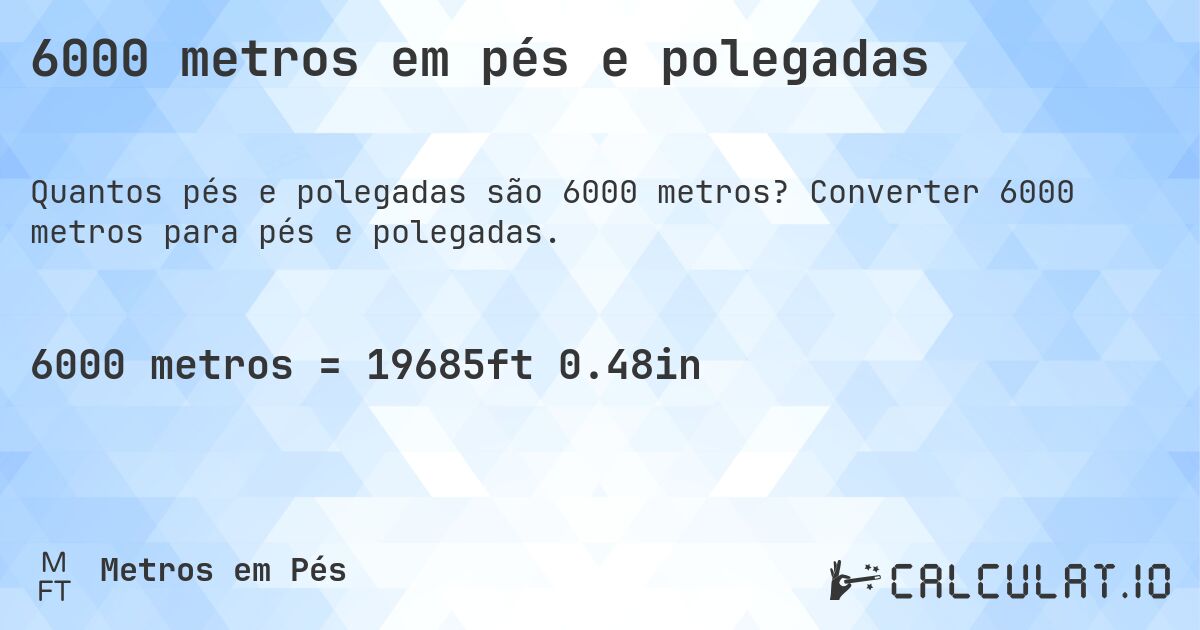 6000 metros em pés e polegadas. Converter 6000 metros para pés e polegadas.