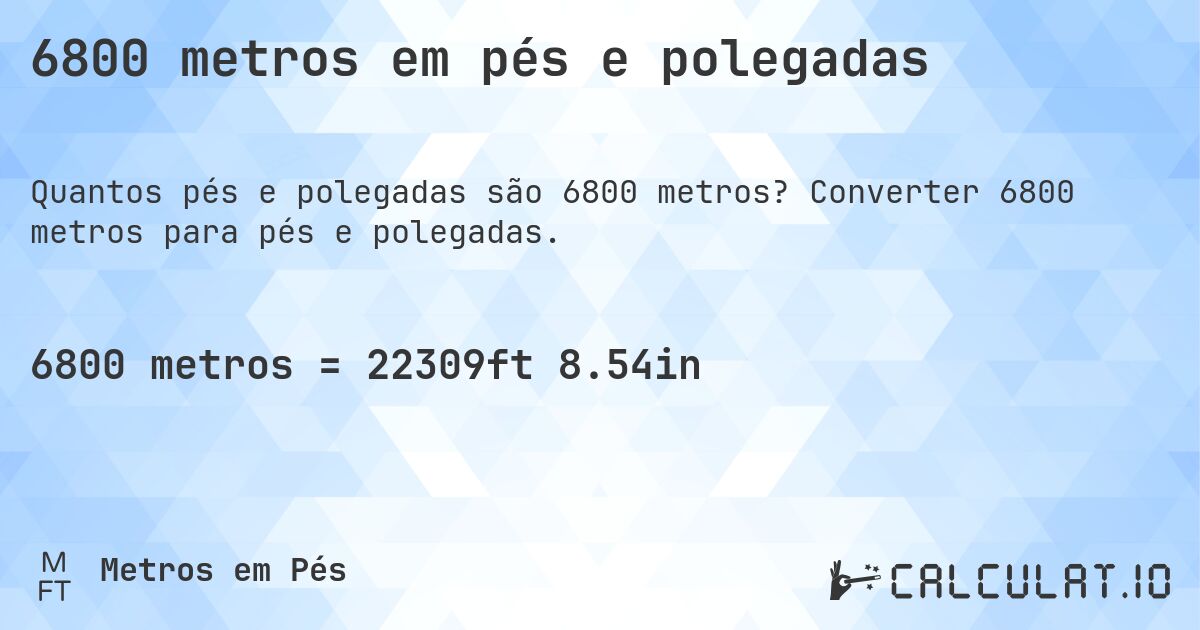 6800 metros em pés e polegadas. Converter 6800 metros para pés e polegadas.