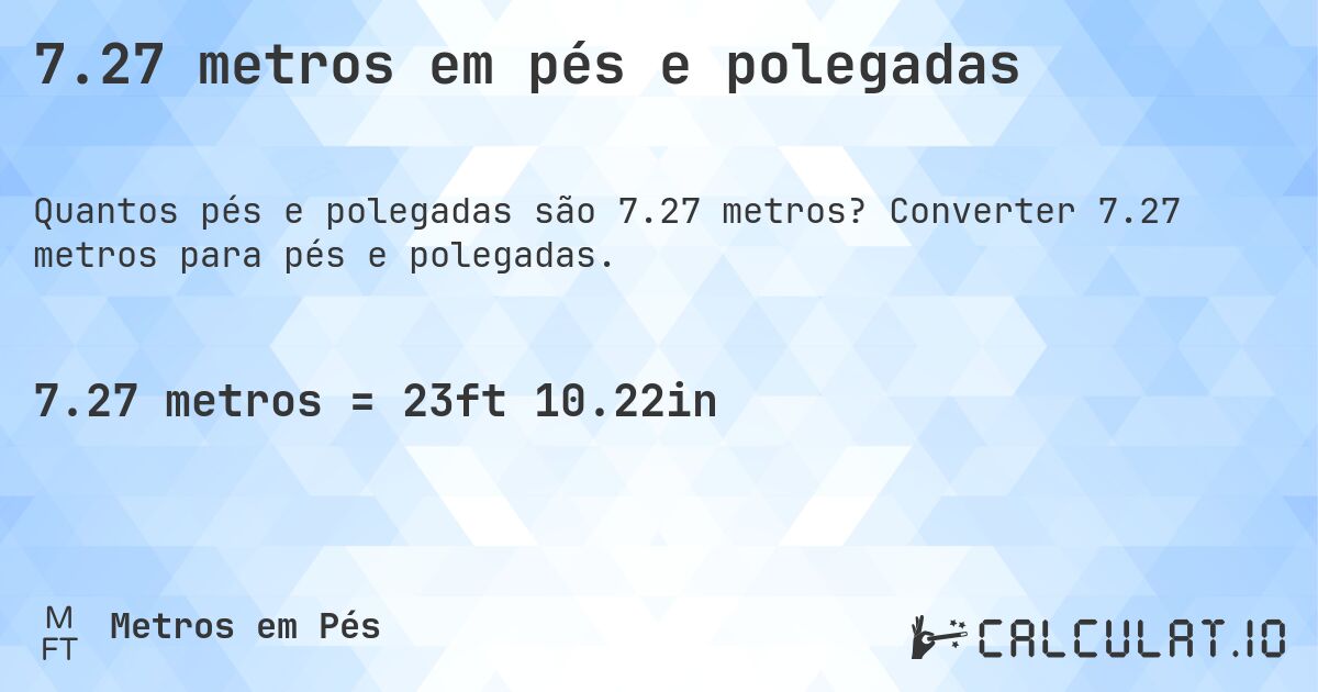 7.27 metros em pés e polegadas. Converter 7.27 metros para pés e polegadas.