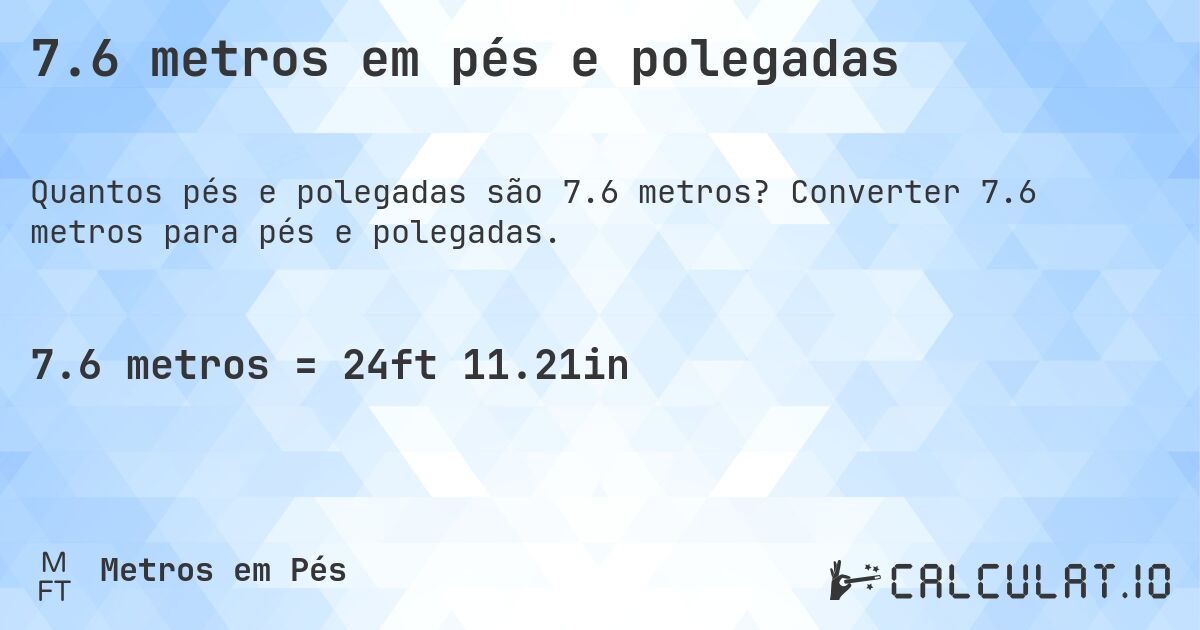 7.6 metros em pés e polegadas. Converter 7.6 metros para pés e polegadas.