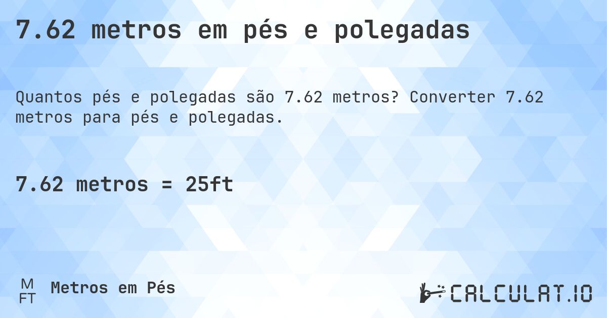 7.62 metros em pés e polegadas. Converter 7.62 metros para pés e polegadas.