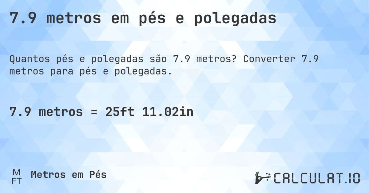 7.9 metros em pés e polegadas. Converter 7.9 metros para pés e polegadas.