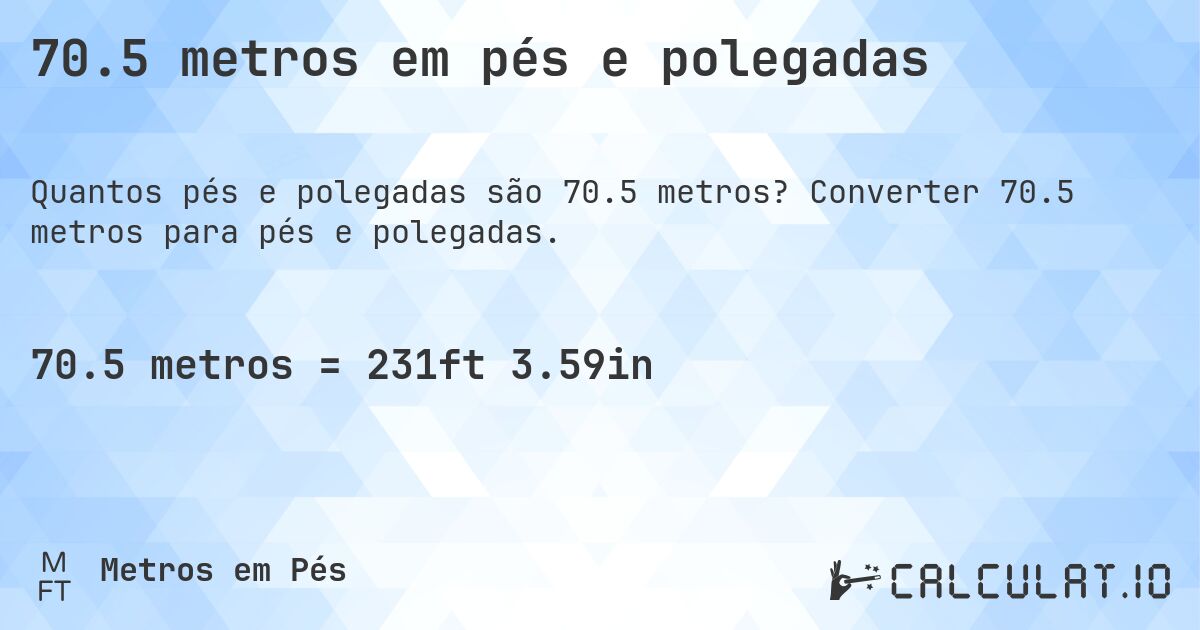 70.5 metros em pés e polegadas. Converter 70.5 metros para pés e polegadas.