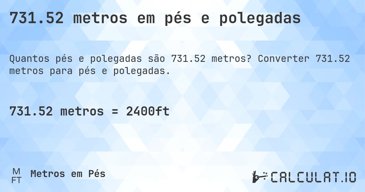731.52 metros em pés e polegadas. Converter 731.52 metros para pés e polegadas.