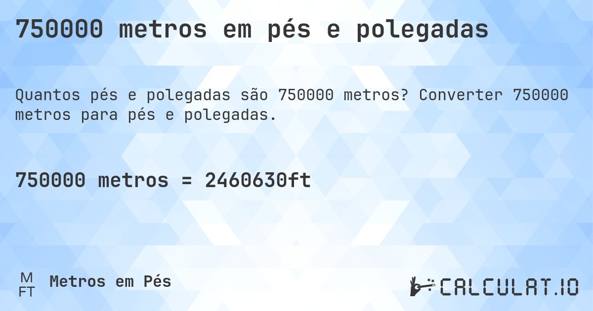 750000 metros em pés e polegadas. Converter 750000 metros para pés e polegadas.