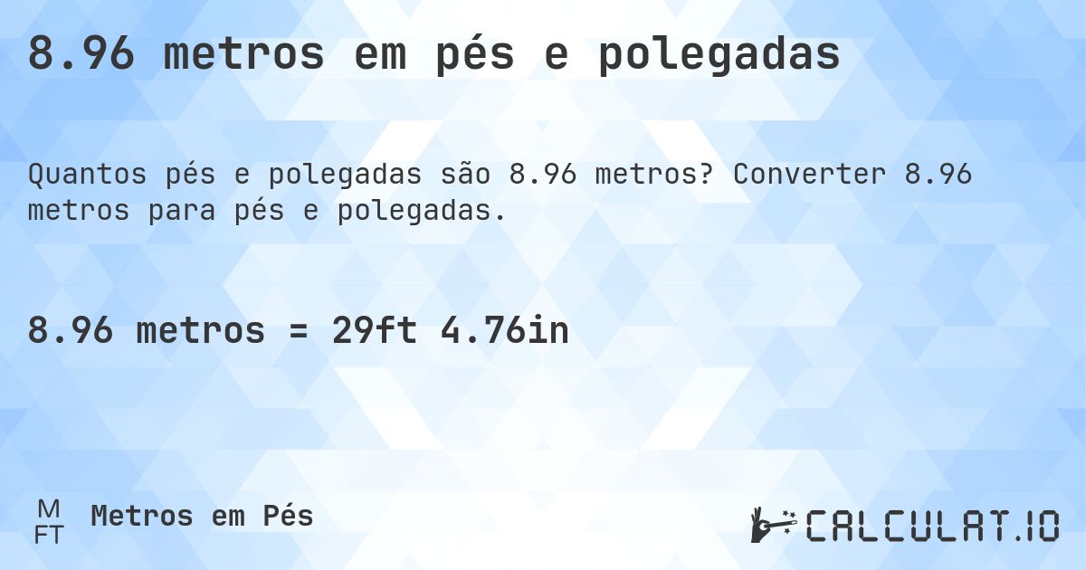 8.96 metros em pés e polegadas. Converter 8.96 metros para pés e polegadas.